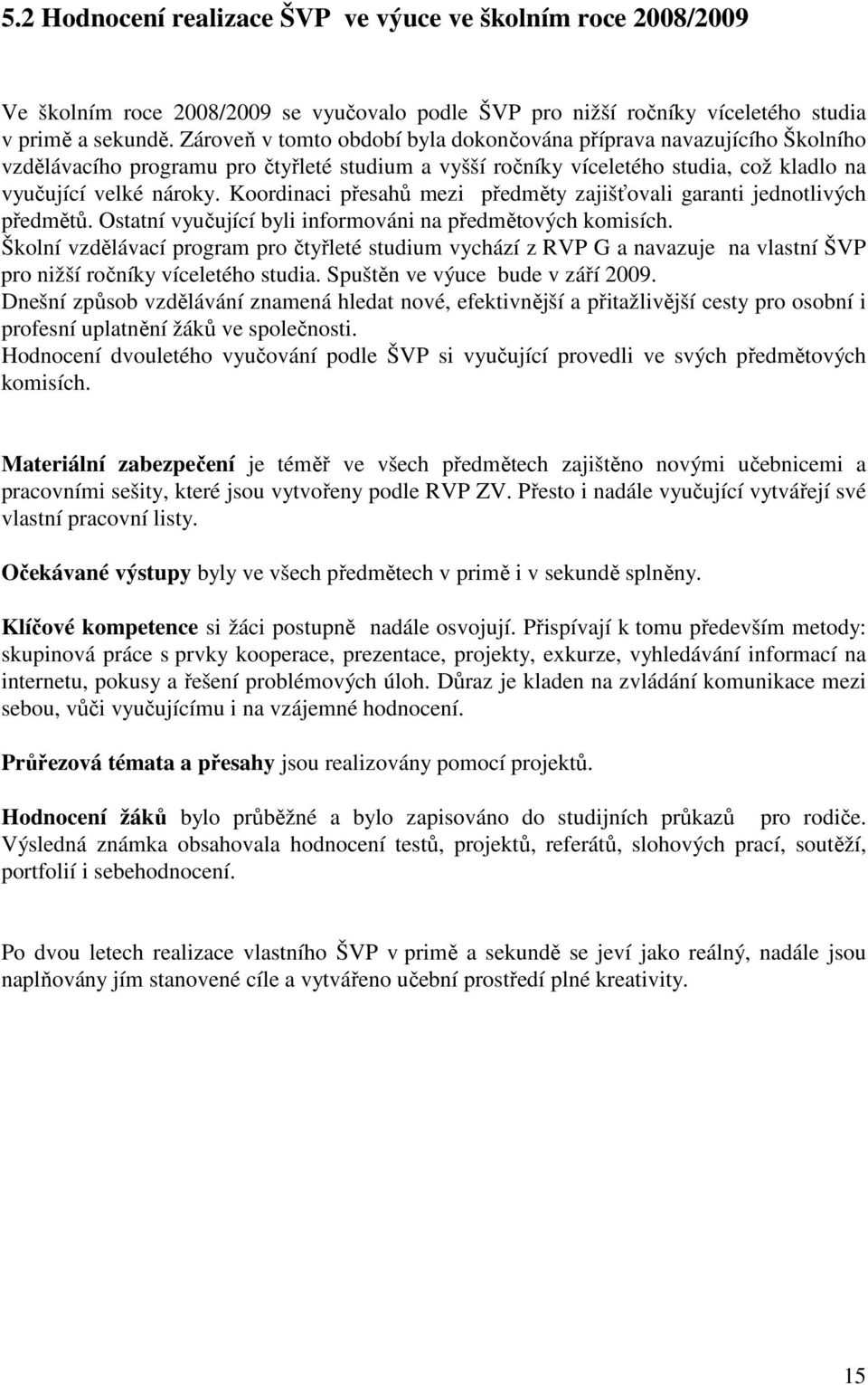 Koordinaci přesahů mezi předměty zajišťovali garanti jednotlivých předmětů. Ostatní vyučující byli informováni na předmětových komisích.