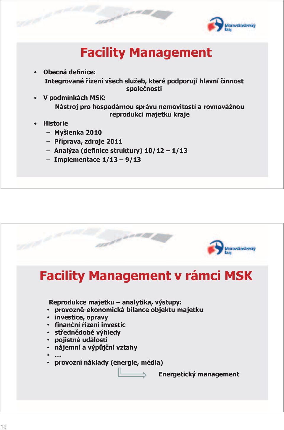 1/13 Implementace 1/13 9/13 Facility Management v rámci MSK Reprodukce majetku analytika, výstupy: provozně-ekonomická bilance objektu majetku