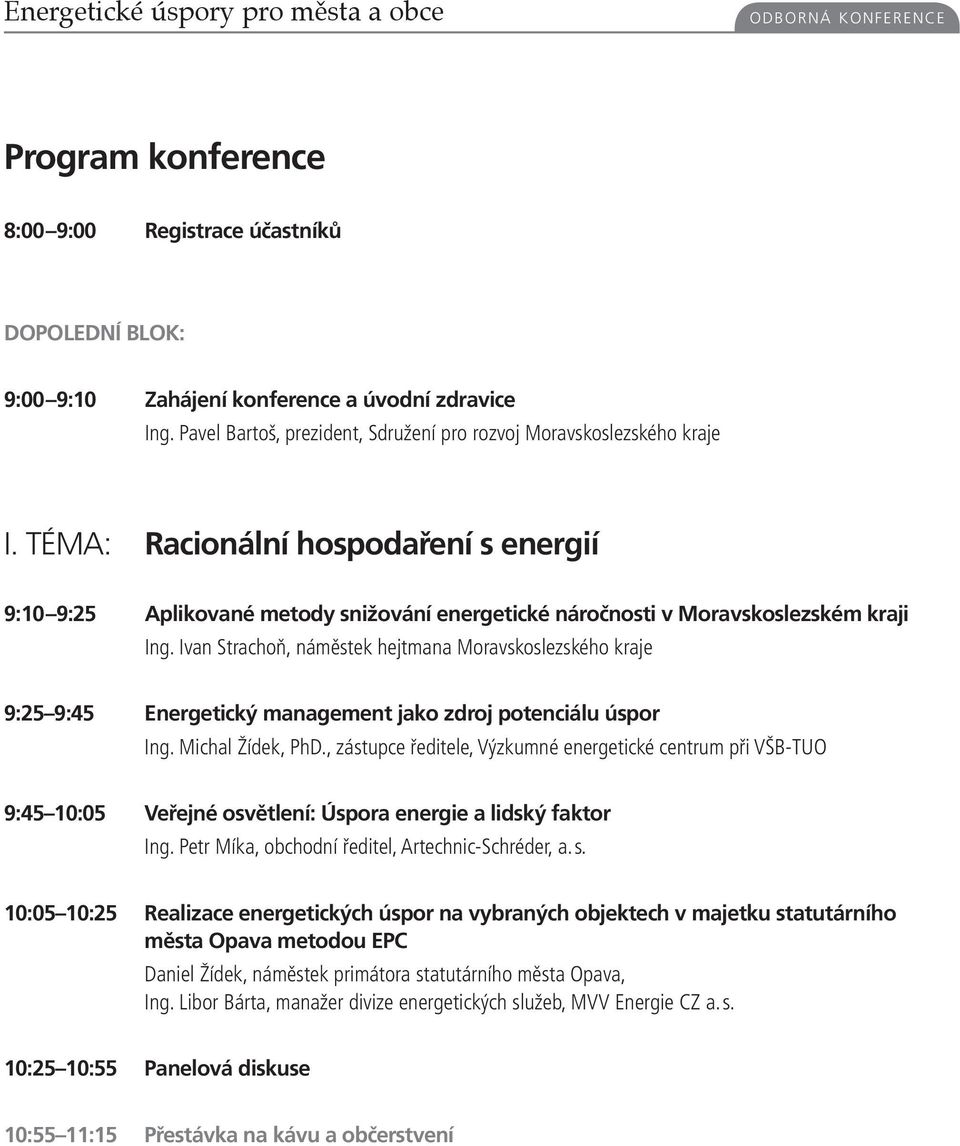 TÉMA: Racionální hospodaření s energií 9:10 9:25 Aplikované metody snižování energetické náročnosti v Moravskoslezském kraji Ing.