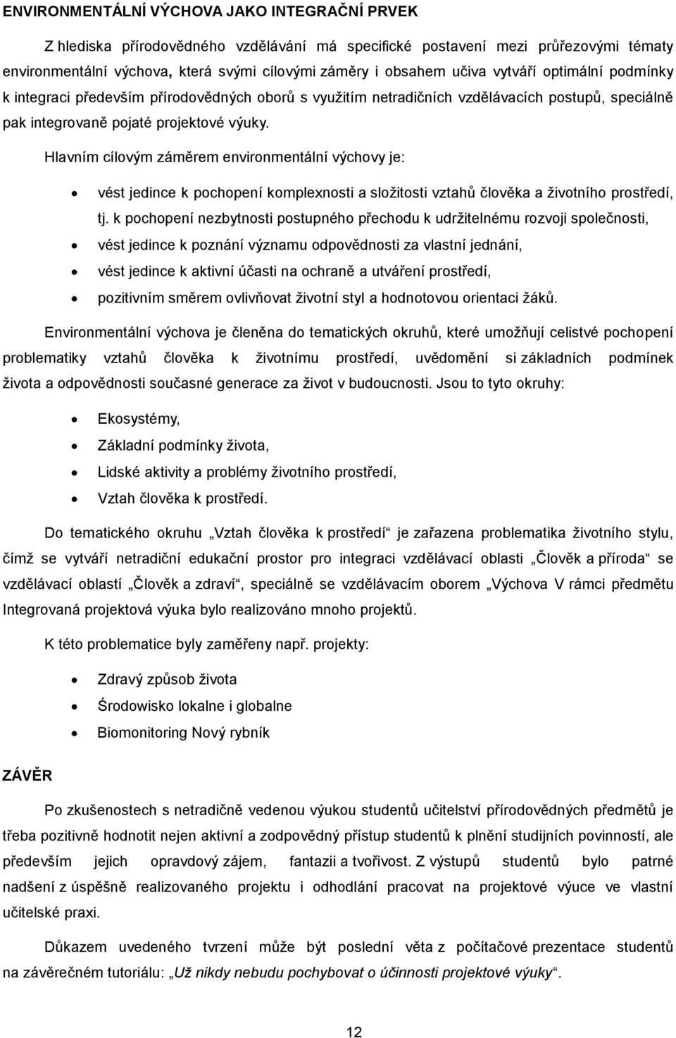 Hlavním cílovým záměrem environmentální výchovy je: vést jedince k pochopení komplexnosti a složitosti vztahů člověka a životního prostředí, tj.