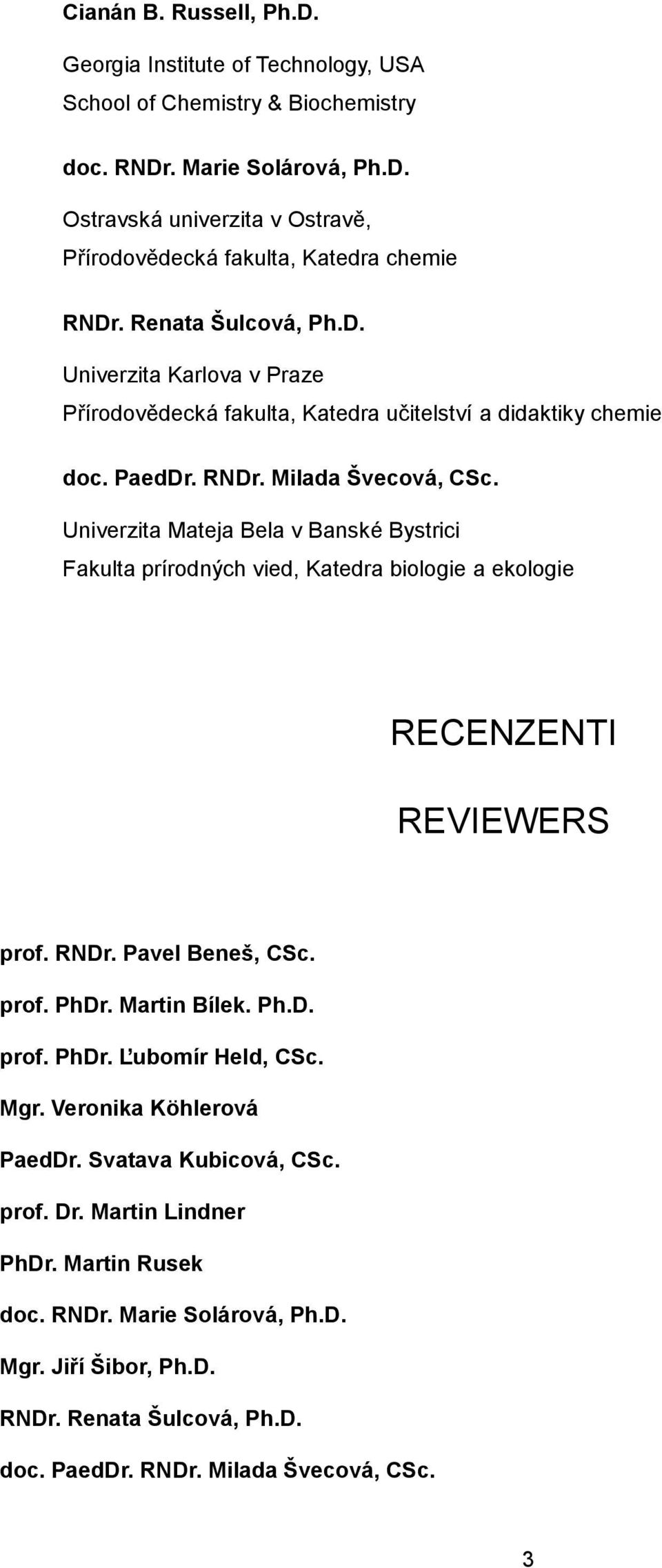 Univerzita Mateja Bela v Banské Bystrici Fakulta prírodných vied, Katedra biologie a ekologie RECENZENTI REVIEWERS prof. RNDr. Pavel Beneš, CSc. prof. PhDr. Martin Bílek. Ph.D. prof. PhDr. Ľubomír Held, CSc.