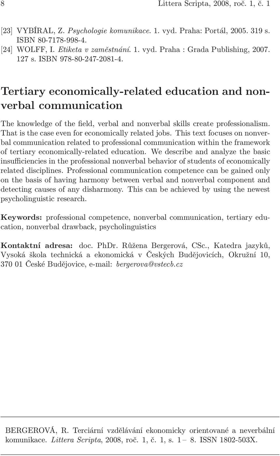 That is the case even for economically related jobs. This text focuses on nonverbal communication related to professional communication within the framework of tertiary economically-related education.