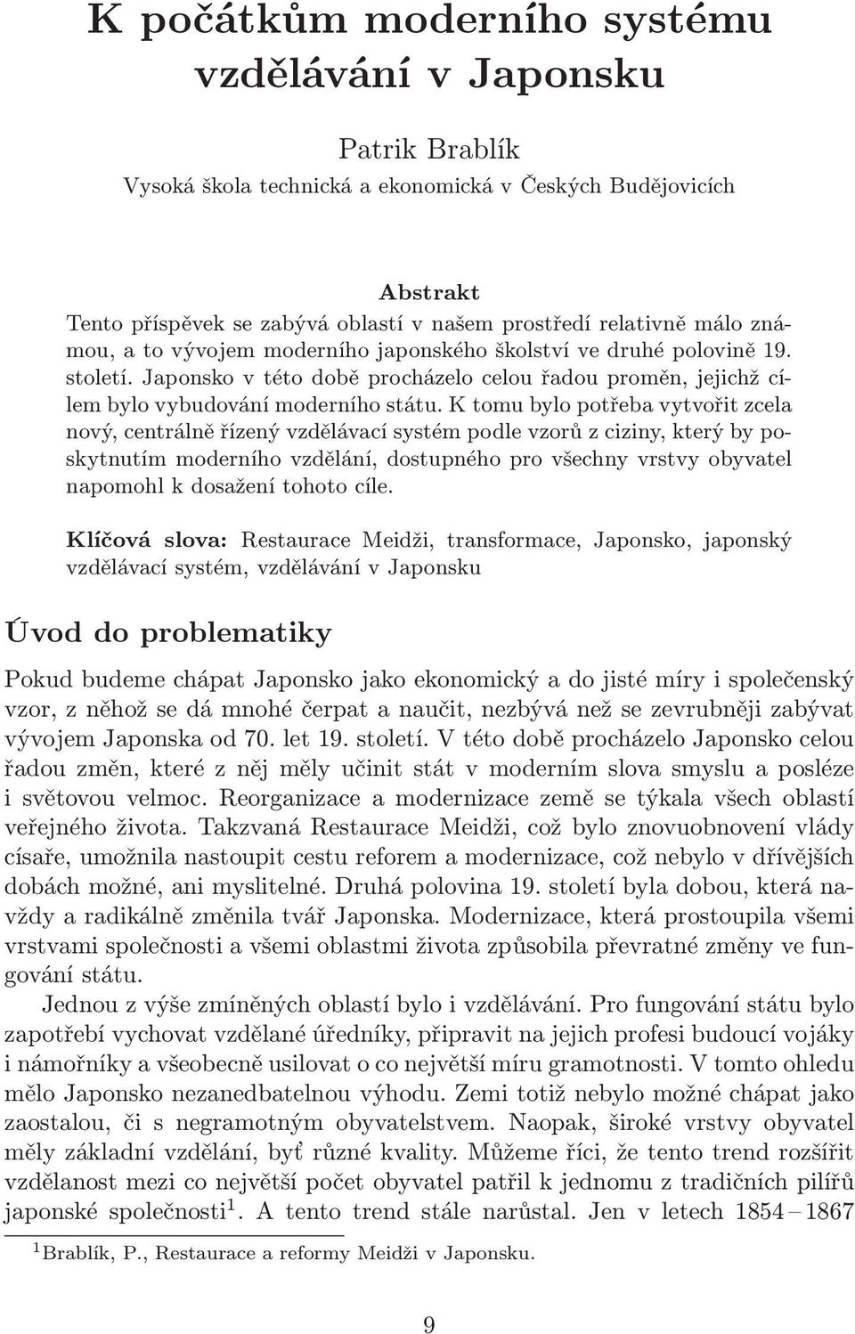 K tomu bylo potřeba vytvořit zcela nový, centrálně řízený vzdělávací systém podle vzorů z ciziny, který by poskytnutím moderního vzdělání, dostupného pro všechny vrstvy obyvatel napomohl k dosažení