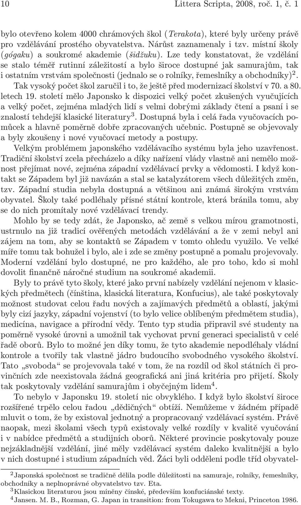 Lze tedy konstatovat, že vzdělání se stalo téměř rutinní záležitostí a bylo široce dostupné jak samurajům, tak iostatnímvrstvámspolečnosti(jednaloseorolníky,řemeslníkyaobchodníky) 2.