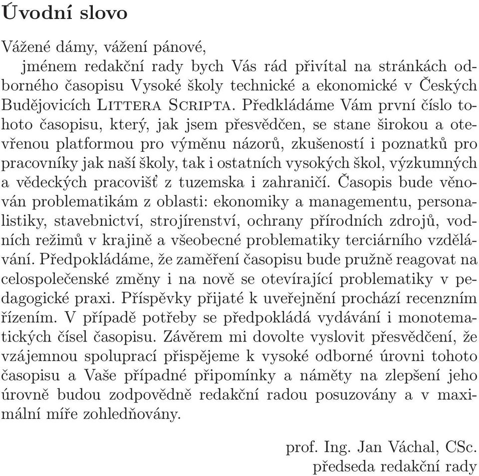 ostatních vysokých škol, výzkumných a vědeckých pracovišť z tuzemska i zahraničí.