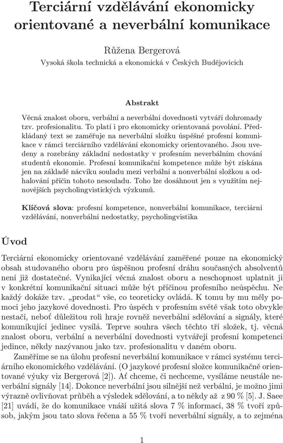 Předkládaný text se zaměřuje na neverbální složku úspěšné profesní komunikace v rámci terciárního vzdělávání ekonomicky orientovaného.