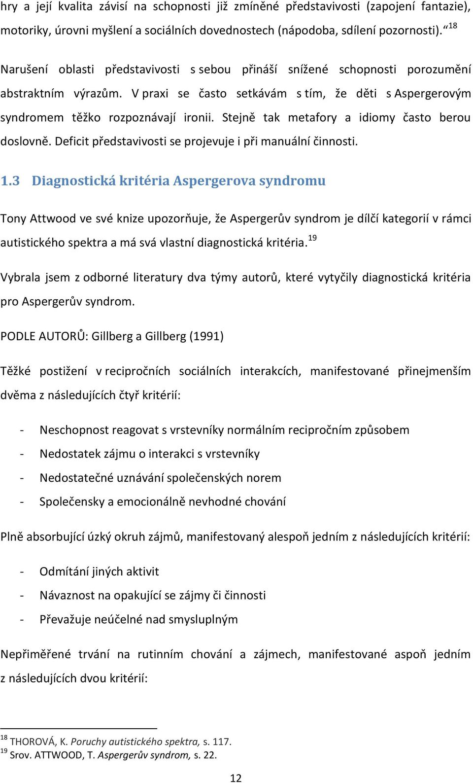 Stejně tak metafory a idiomy často berou doslovně. Deficit představivosti se projevuje i při manuální činnosti. 1.