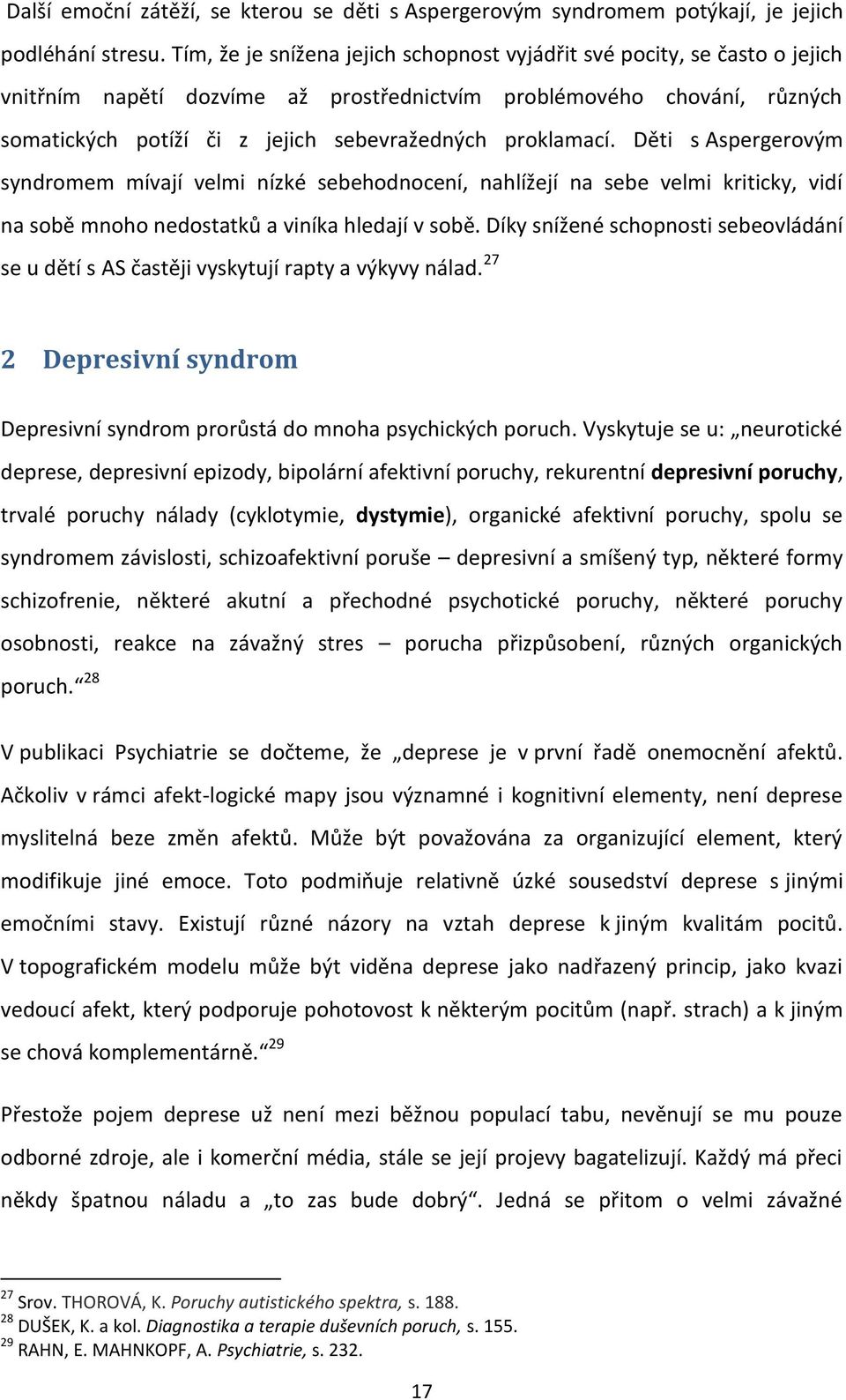 proklamací. Děti s Aspergerovým syndromem mívají velmi nízké sebehodnocení, nahlížejí na sebe velmi kriticky, vidí na sobě mnoho nedostatků a viníka hledají v sobě.