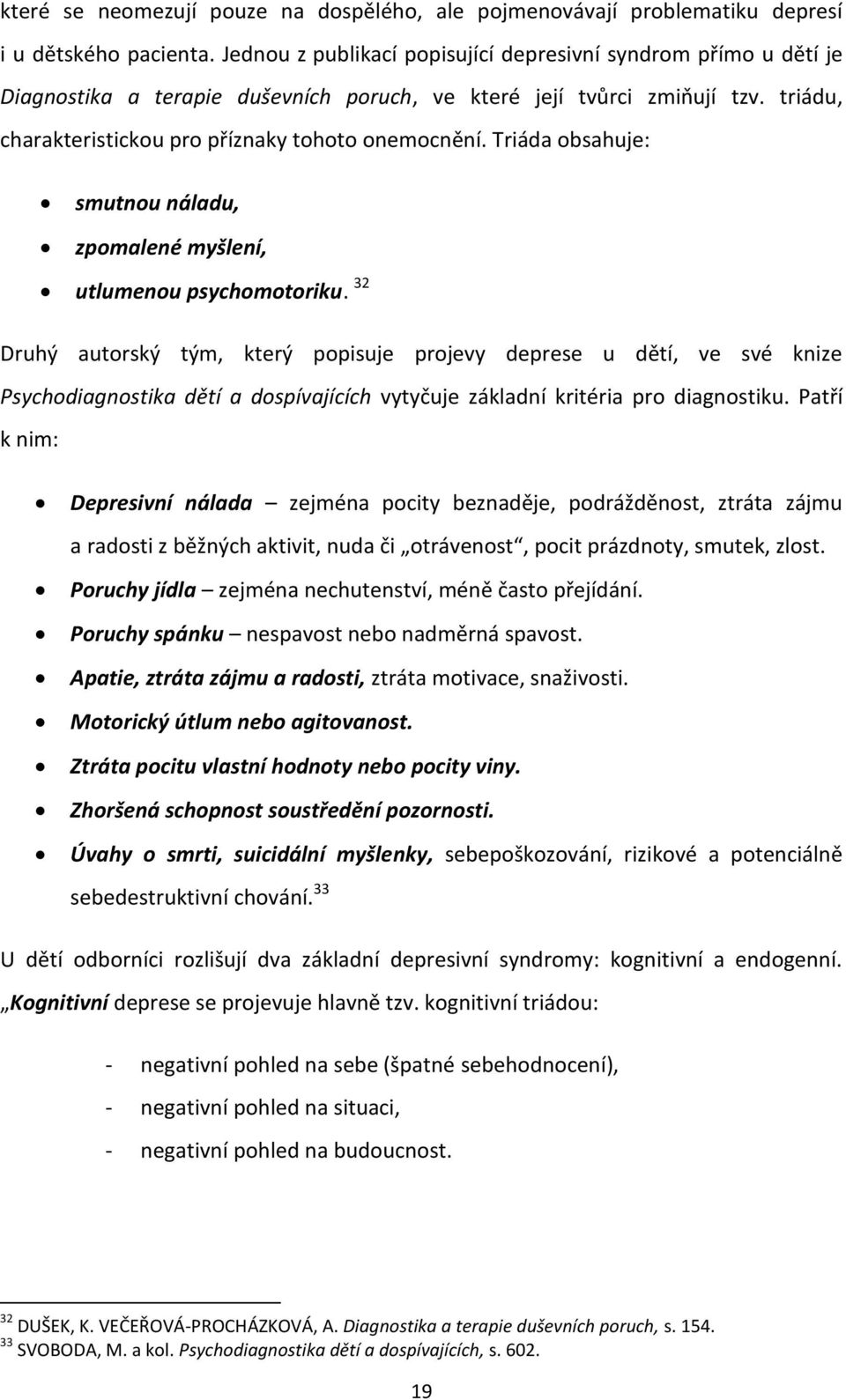 Triáda obsahuje: smutnou náladu, zpomalené myšlení, utlumenou psychomotoriku.