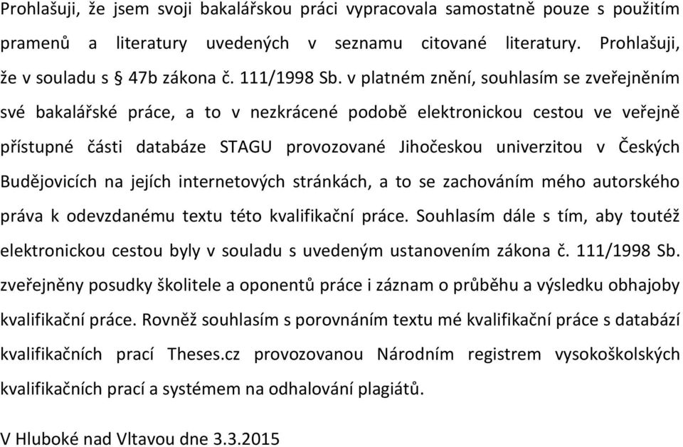 Budějovicích na jejích internetových stránkách, a to se zachováním mého autorského práva k odevzdanému textu této kvalifikační práce.