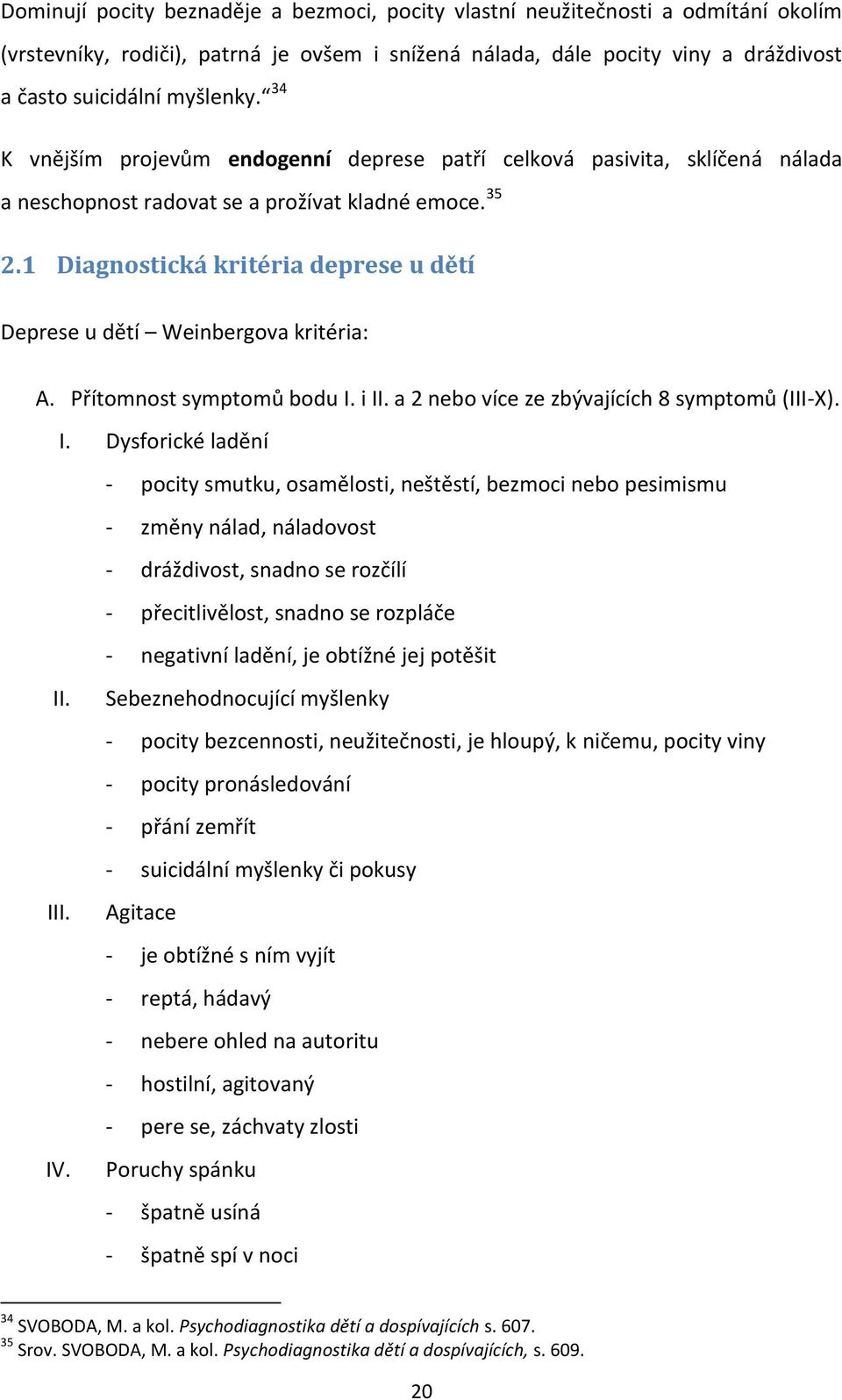 1 Diagnostická kritéria deprese u dětí Deprese u dětí Weinbergova kritéria: A. Přítomnost symptomů bodu I.