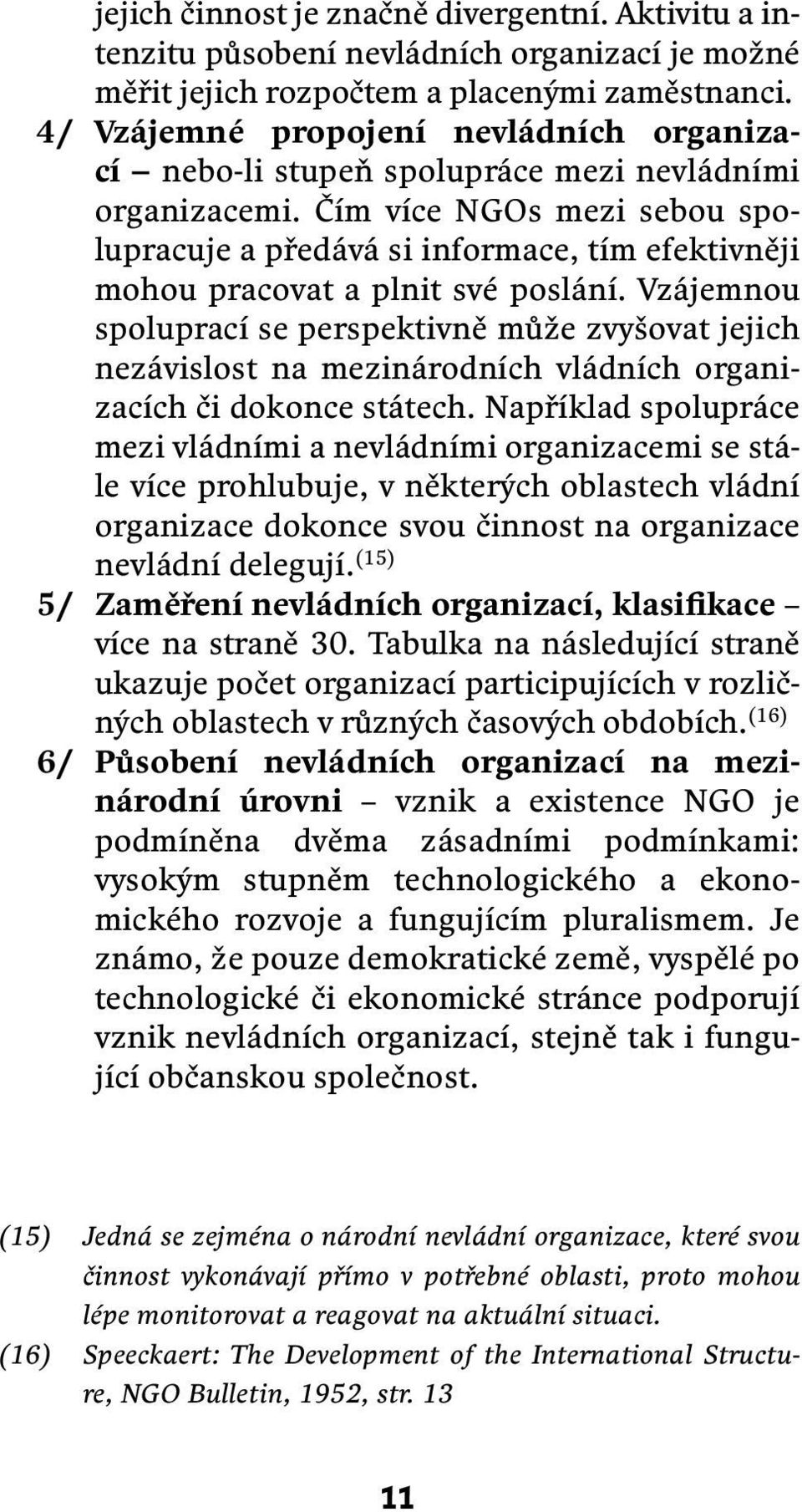 Čím více NGOs mezi sebou spolupracuje a předává si informace, tím efektivněji mohou pracovat a plnit své poslání.