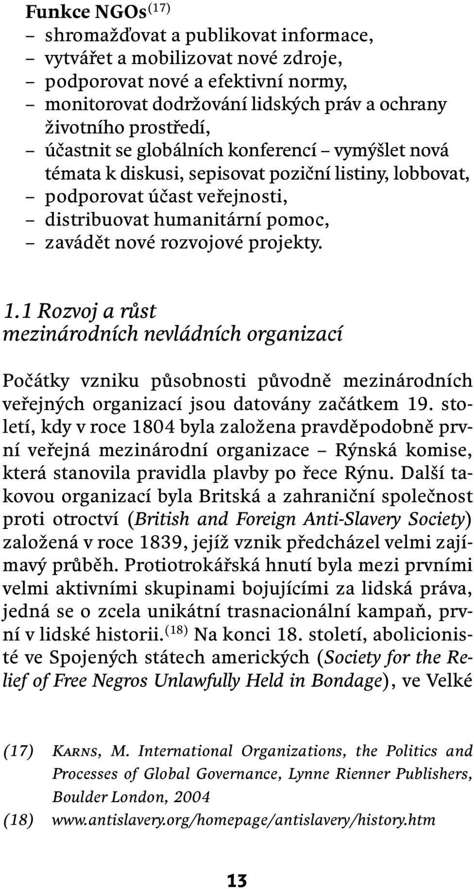 1 Rozvoj a růst mezinárodních nevládních organizací Počátky vzniku působnosti původně mezinárodních veřejných organizací jsou datovány začátkem 19.