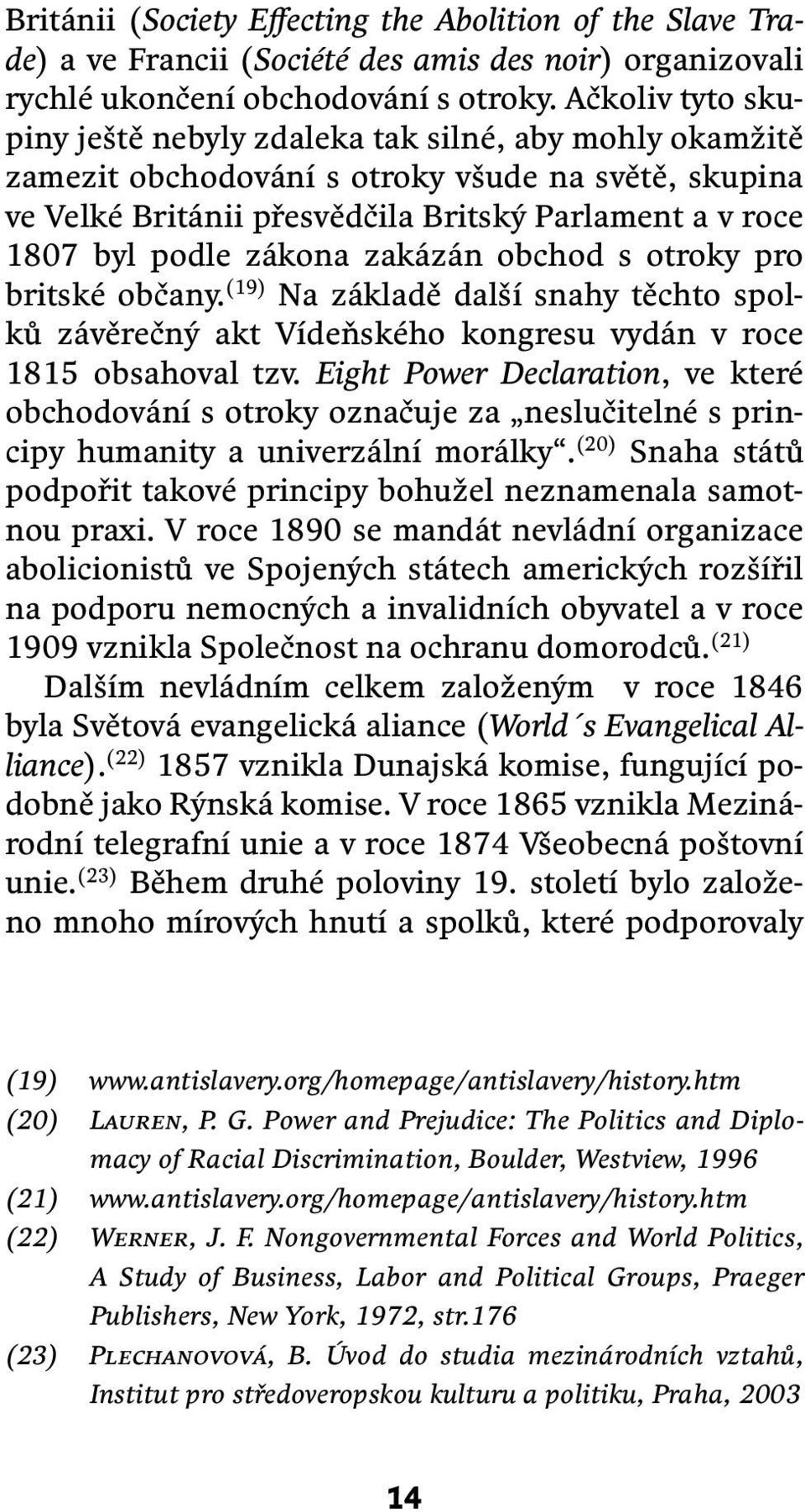 zákona zakázán obchod s otroky pro britské občany. (19) Na základě další snahy těchto spolků závěrečný akt Vídeňského kongresu vydán v roce 1815 obsahoval tzv.