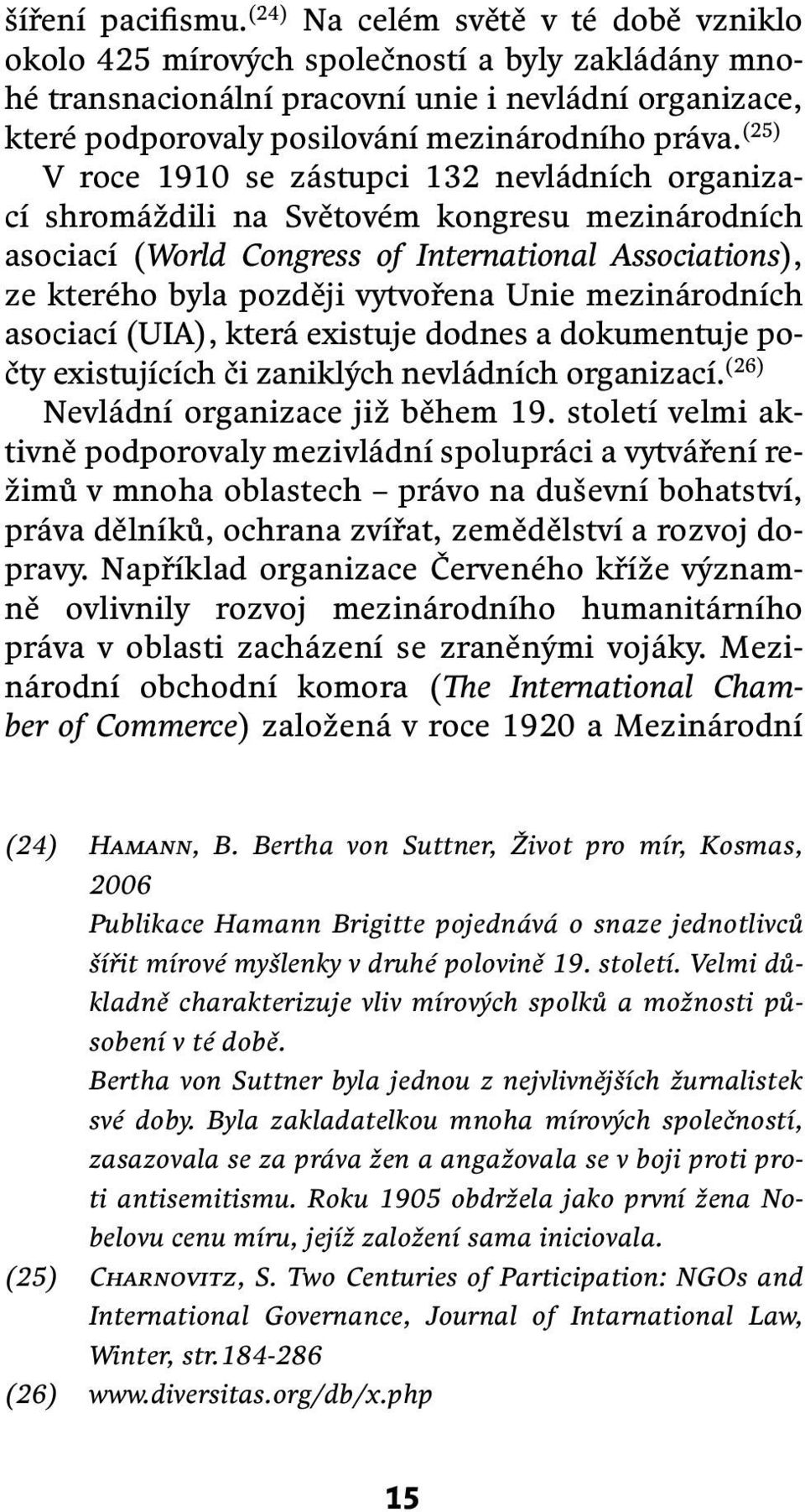 (25) V roce 1910 se zástupci 132 nevládních organizací shromáždili na Světovém kongresu mezinárodních asociací (World Congress of International Associations), ze kterého byla později vytvořena Unie