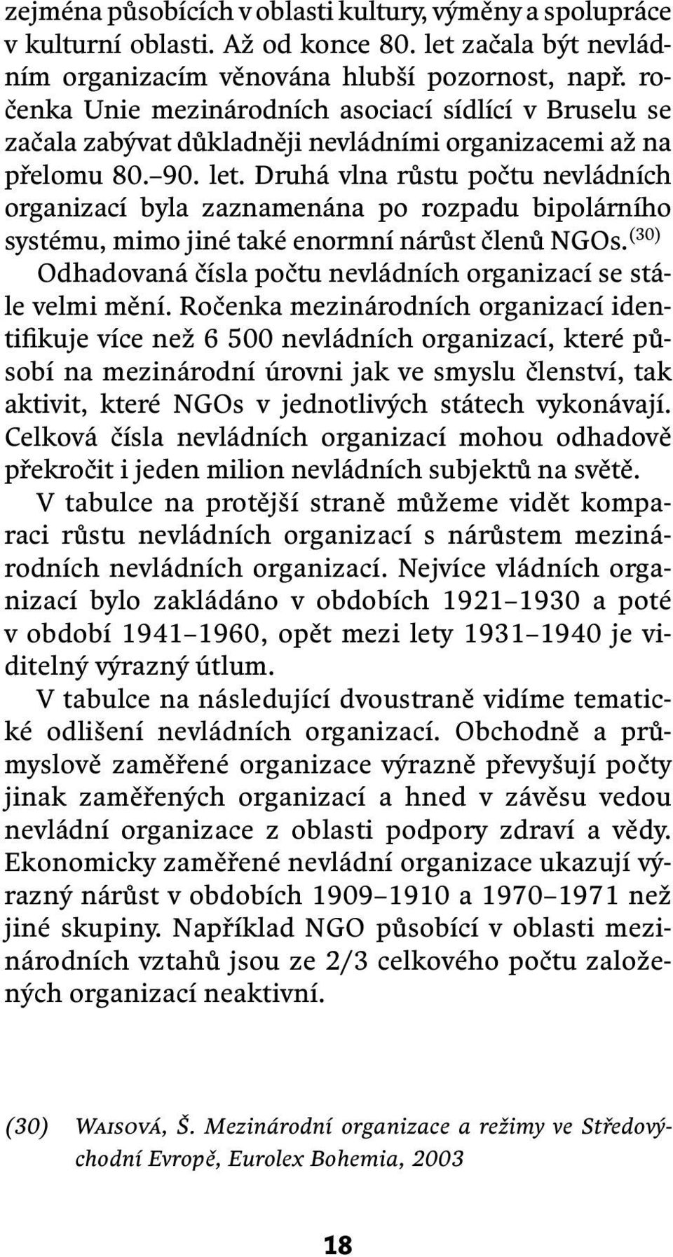 Druhá vlna růstu počtu nevládních organizací byla zaznamenána po rozpadu bipolárního systému, mimo jiné také enormní nárůst členů NGOs.