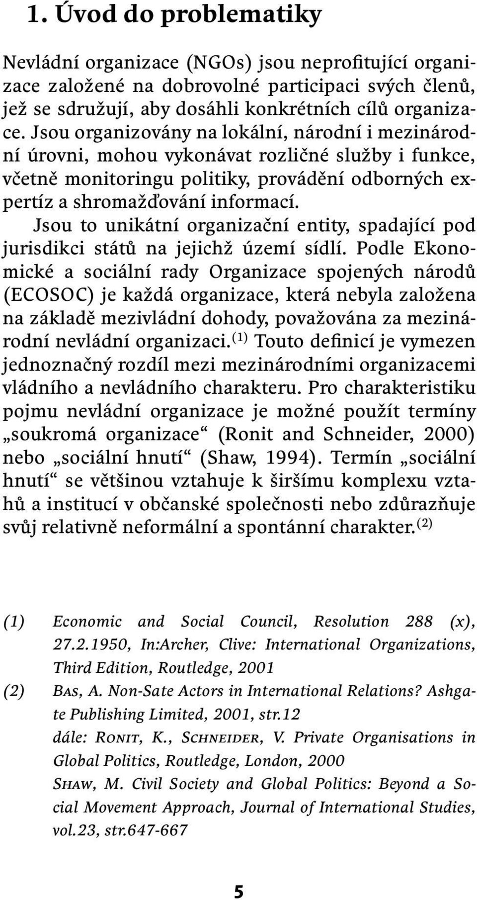 Jsou to unikátní organizační entity, spadající pod jurisdikci států na jejichž území sídlí.