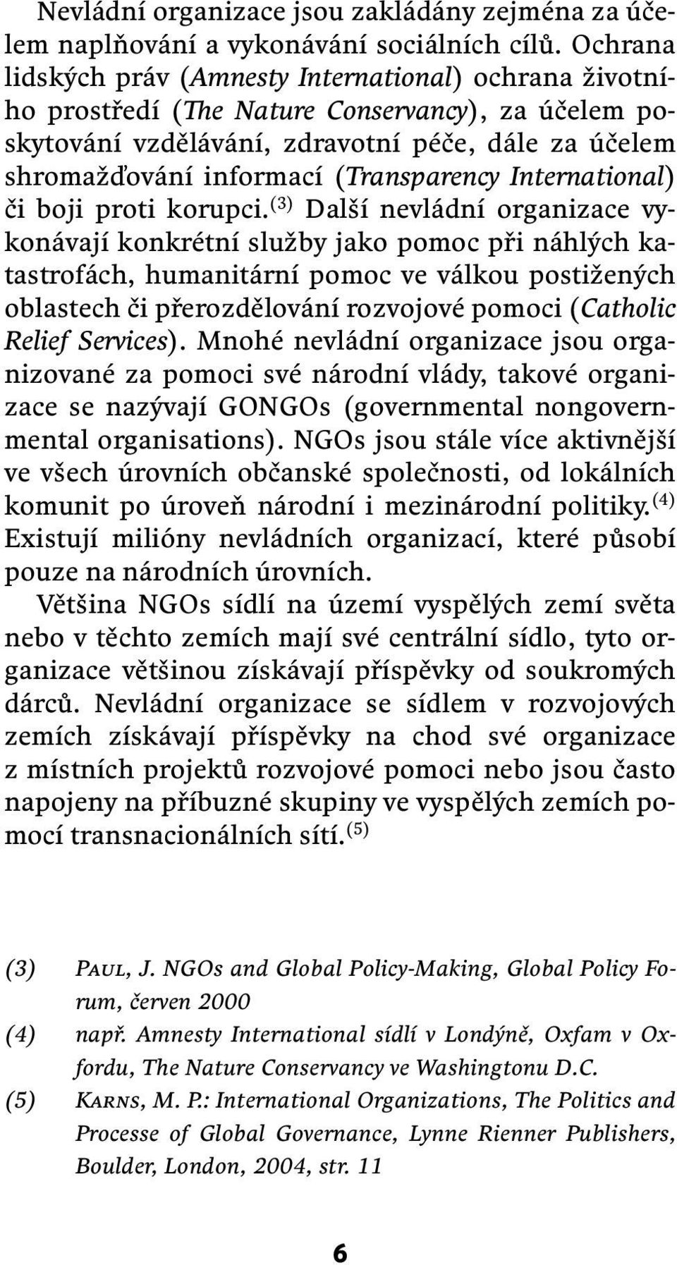 (Transparency International) či boji proti korupci.