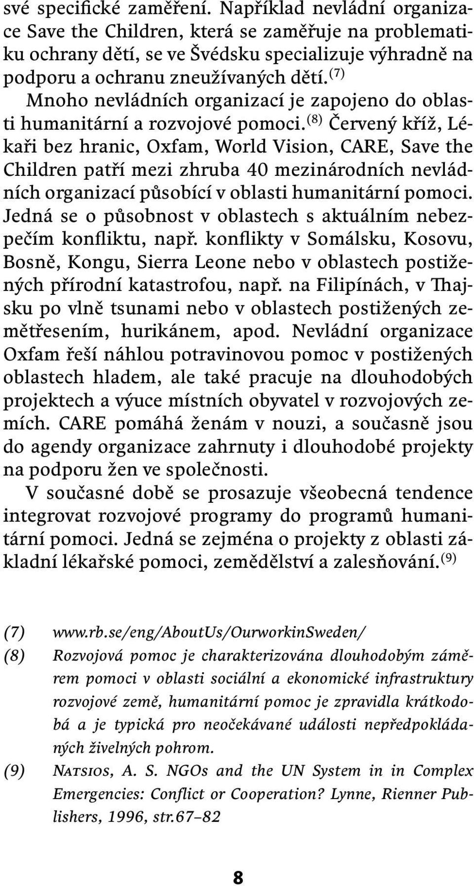 (8) Červený kříž, Lékaři bez hranic, Oxfam, World Vision, CARE, Save the Children patří mezi zhruba 40 mezinárodních nevládních organizací působící v oblasti humanitární pomoci.