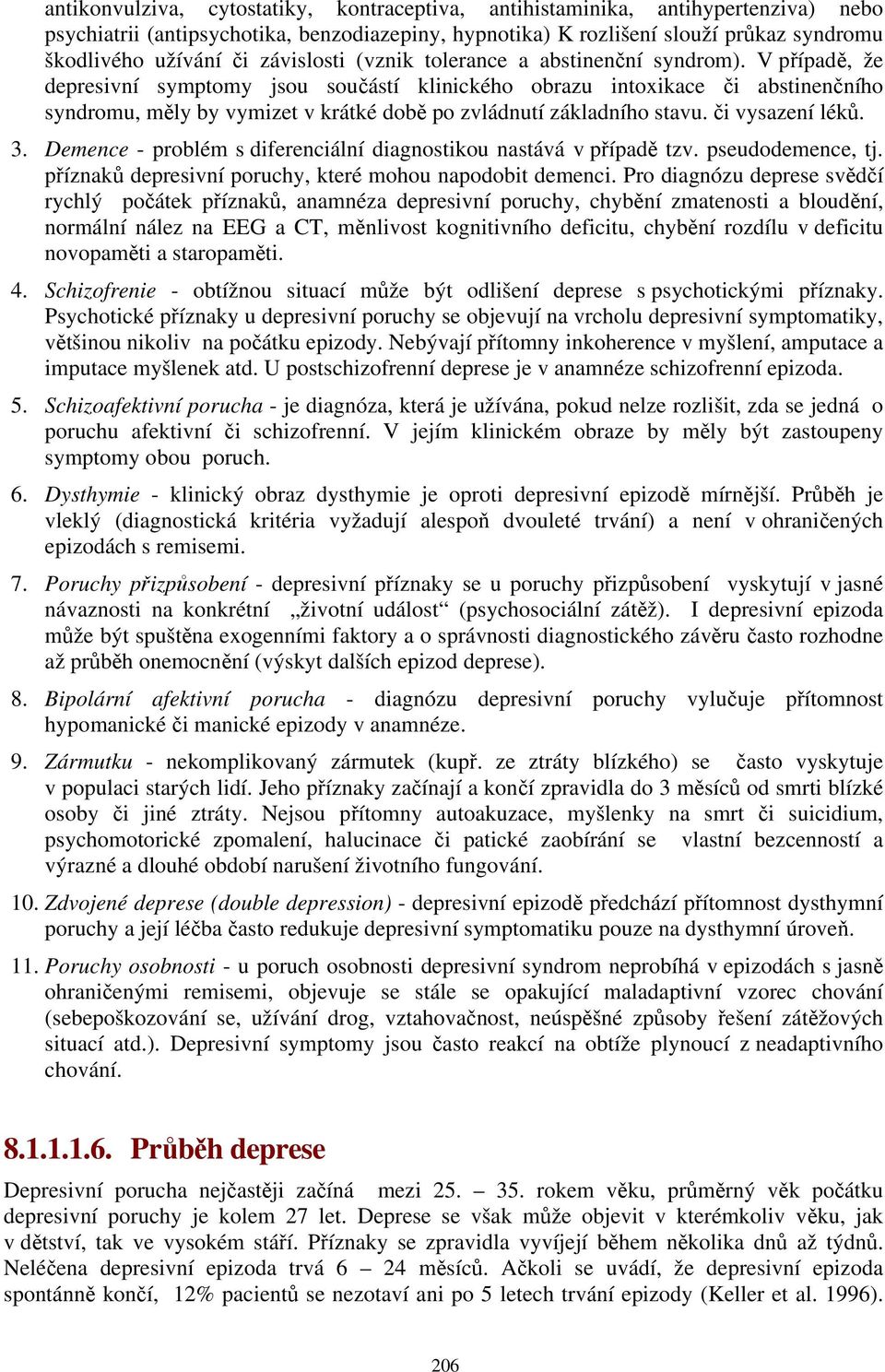 V případě, že depresivní symptomy jsou součástí klinického obrazu intoxikace či abstinenčního syndromu, měly by vymizet v krátké době po zvládnutí základního stavu. či vysazení léků. 3.