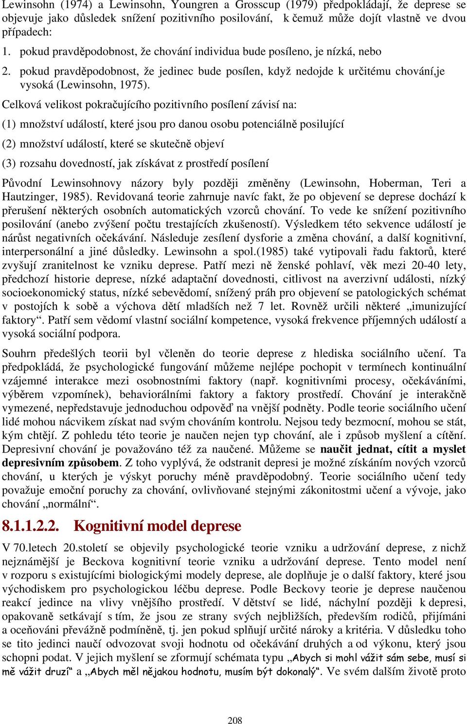 Celková velikost pokračujícího pozitivního posílení závisí na: (1) množství událostí, které jsou pro danou osobu potenciálně posilující (2) množství událostí, které se skutečně objeví (3) rozsahu