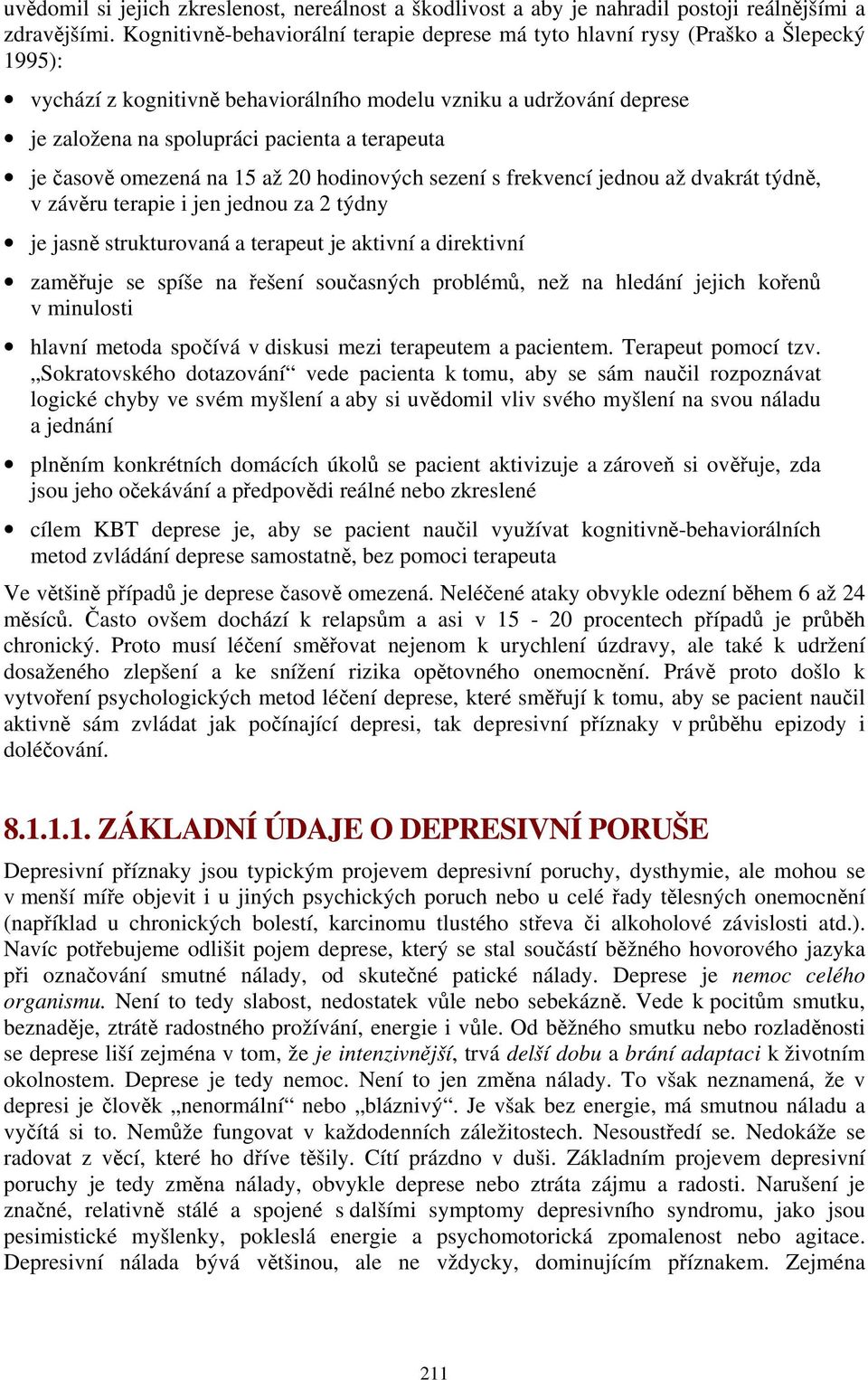 terapeuta je časově omezená na 15 až 20 hodinových sezení s frekvencí jednou až dvakrát týdně, v závěru terapie i jen jednou za 2 týdny je jasně strukturovaná a terapeut je aktivní a direktivní