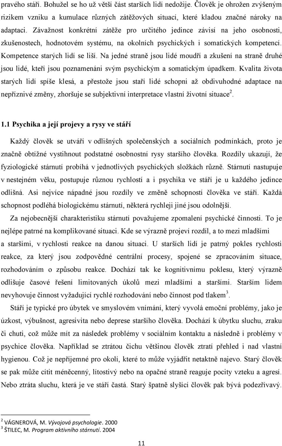 Na jedné straně jsou lidé moudří a zkušení na straně druhé jsou lidé, kteří jsou poznamenáni svým psychickým a somatickým úpadkem.