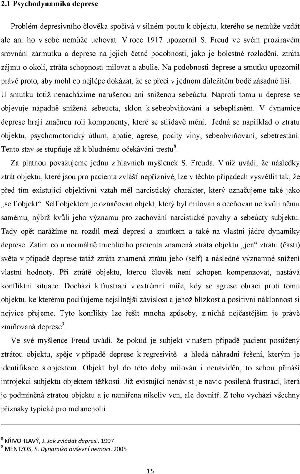 Na podobnosti deprese a smutku upozornil právě proto, aby mohl co nejlépe dokázat, že se přeci v jednom důležitém bodě zásadně liší. U smutku totiž nenacházíme narušenou ani sníženou sebeúctu.