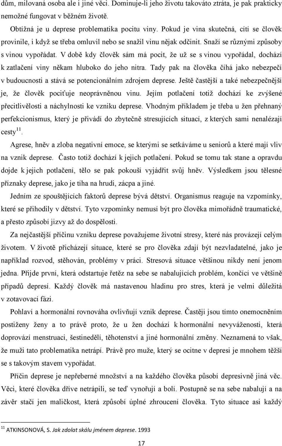 V době kdy člověk sám má pocit, že už se s vinou vypořádal, dochází k zatlačení viny někam hluboko do jeho nitra.