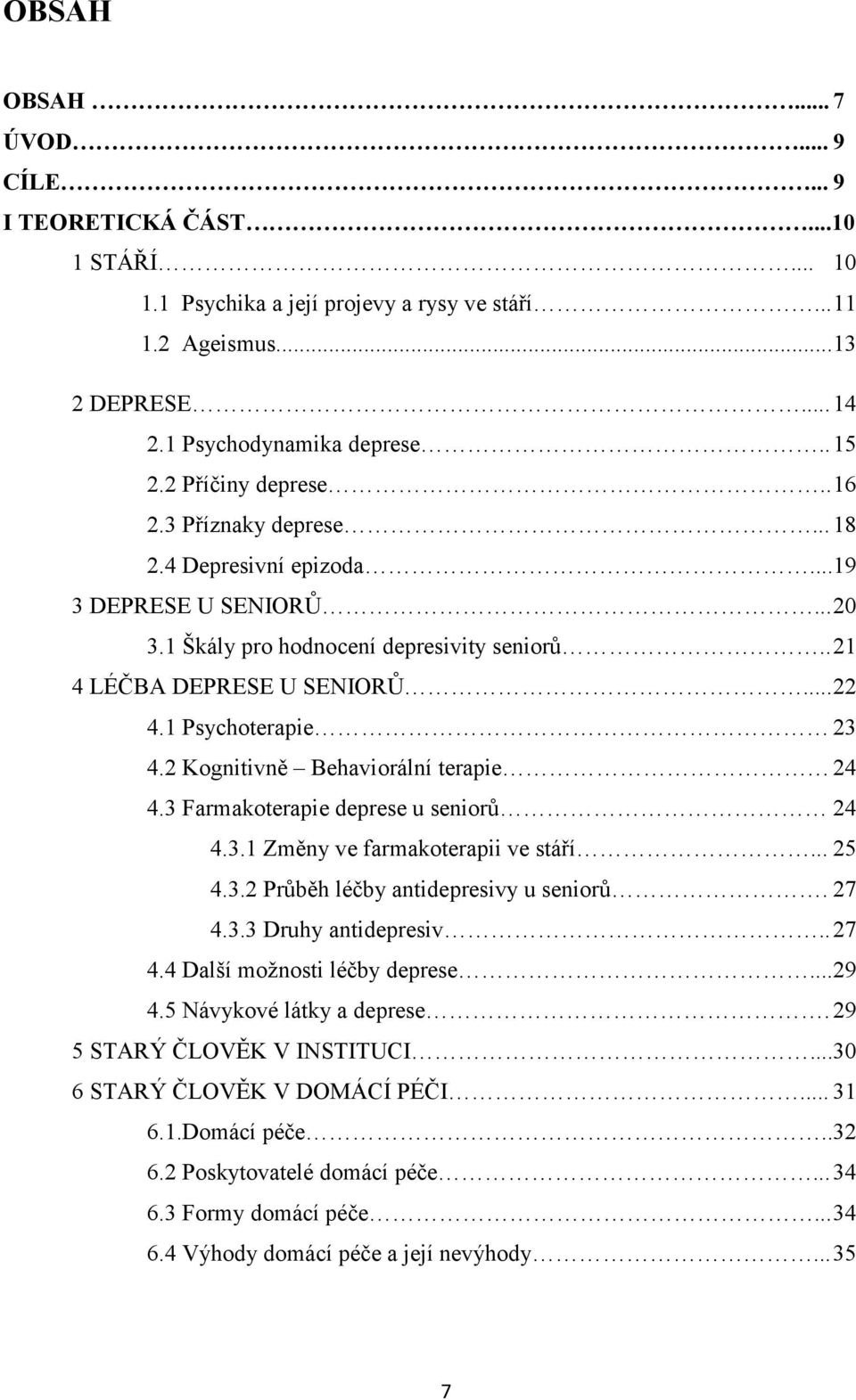 1 Psychoterapie 23 4.2 Kognitivně Behaviorální terapie 24 4.3 Farmakoterapie deprese u seniorů 24 4.3.1 Změny ve farmakoterapii ve stáří... 25 4.3.2 Průběh léčby antidepresivy u seniorů. 27 4.3.3 Druhy antidepresiv.