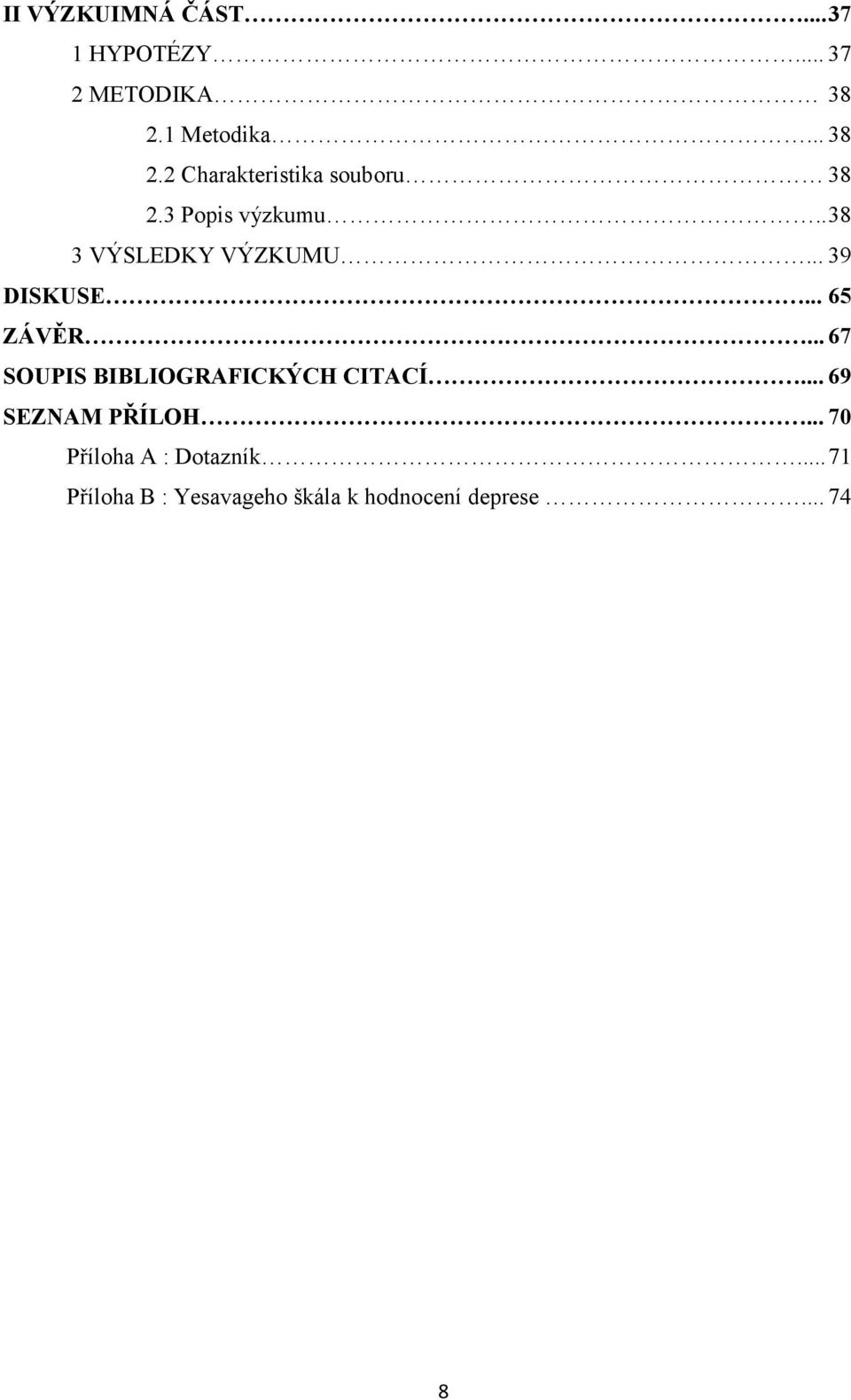 . 38 3 VÝSLEDKY VÝZKUMU... 39 DISKUSE... 65 ZÁVĚR.