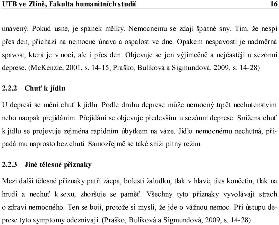 14-28) 2.2.2 Chuť k jídlu U depresí se mění chuť k jídlu. Podle druhu deprese může nemocný trpět nechutenstvím nebo naopak přejídáním. Přejídání se objevuje především u sezónní deprese.