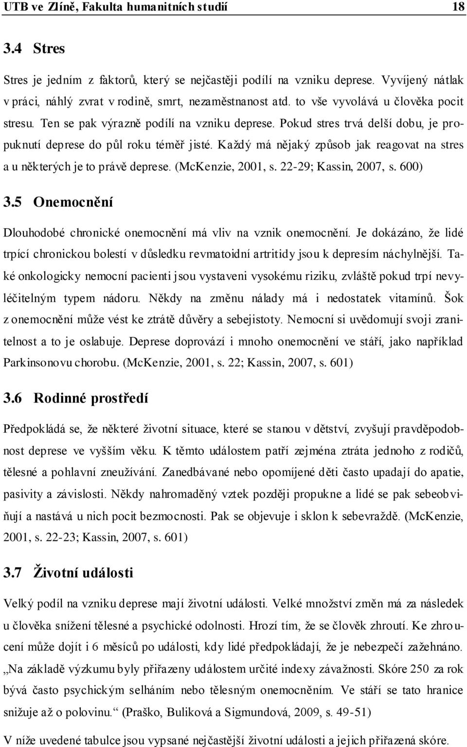 Každý má nějaký způsob jak reagovat na stres a u některých je to právě deprese. (McKenzie, 2001, s. 22-29; Kassin, 2007, s. 600) 3.