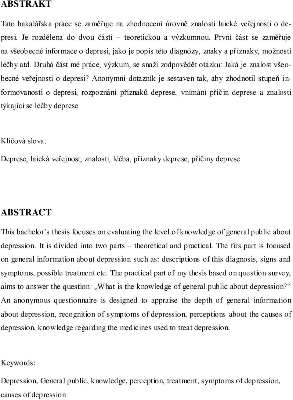 Druhá část mé práce, výzkum, se snaží zodpovědět otázku: Jaká je znalost všeobecné veřejnosti o depresi?