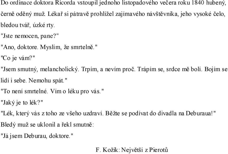 " "Co je vám?" "Jsem smutný, melancholický. Trpím, a nevím proč. Trápím se, srdce mě bolí. Bojím se lidí i sebe. Nemohu spát." "To není smrtelné.