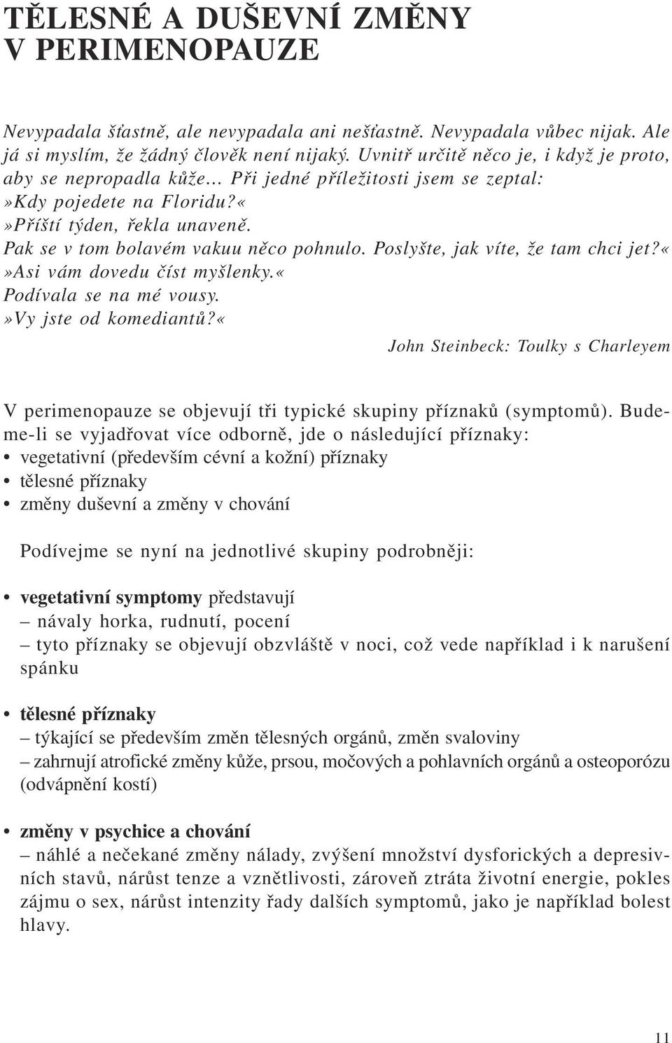 Poslyšte, jak víte, že tam chci jet?asi vám dovedu číst myšlenky.«podívala se na mé vousy.»vy jste od komediantů?