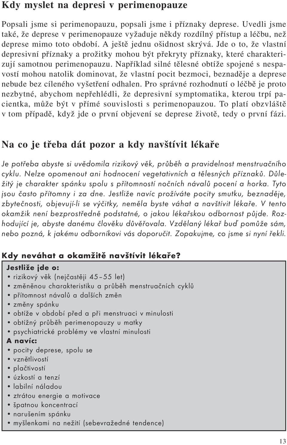 Jde o to, že vlastní depresivní příznaky a prožitky mohou být překryty příznaky, které charakterizují samotnou perimenopauzu.