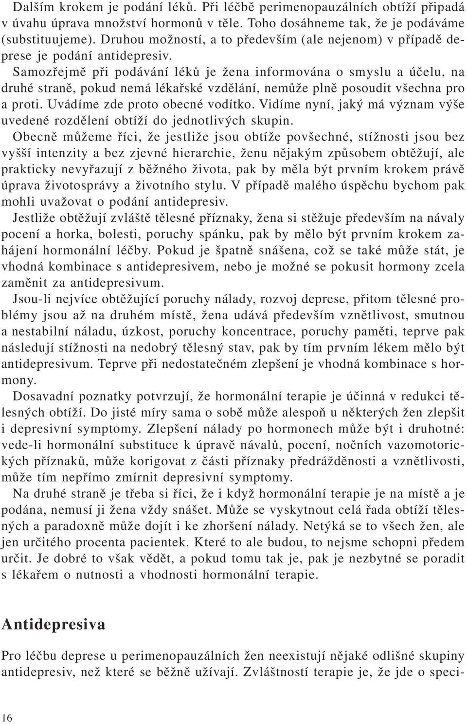 Samozřejmě při podávání léků je žena informována o smyslu a účelu, na druhé straně, pokud nemá lékařské vzdělání, nemůže plně posoudit všechna pro a proti. Uvádíme zde proto obecné vodítko.