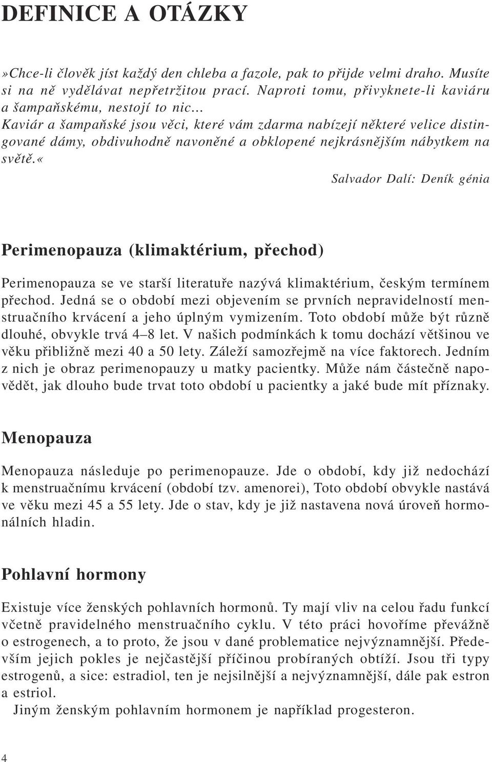nejkrásnějším nábytkem na světě.«salvador Dalí: Deník génia Perimenopauza (klimaktérium, přechod) Perimenopauza se ve starší literatuře nazývá klimaktérium, českým termínem přechod.