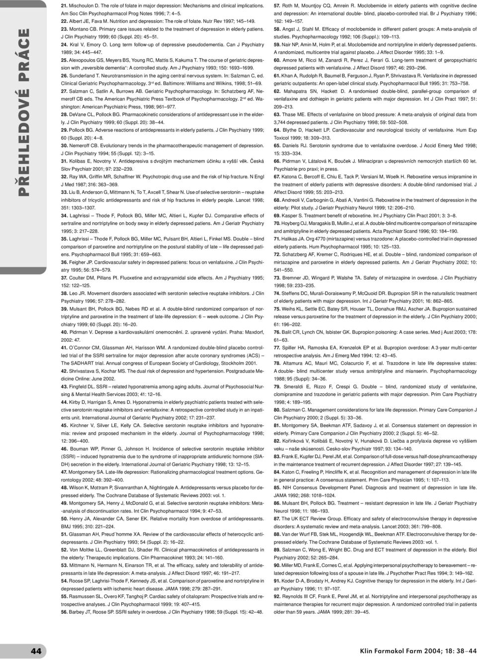 20): 45 51. 24. Kral V, Emory O. Long term follow-up of depressive pseudodementia. Can J Psychiatry 1989; 34: 445 447. 25. Alexopoulos GS, Meyers BS, Young RC, Mattis S, Kakuma T.