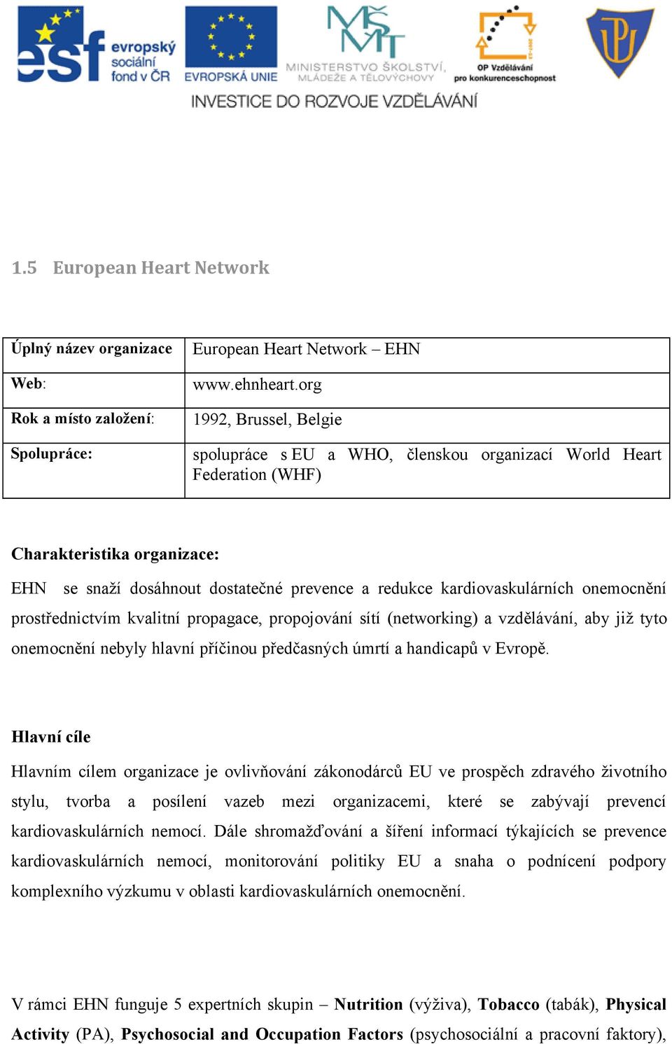 kvalitní propagace, propojování sítí (networking) a vzdělávání, aby již tyto onemocnění nebyly hlavní příčinou předčasných úmrtí a handicapů v Evropě.