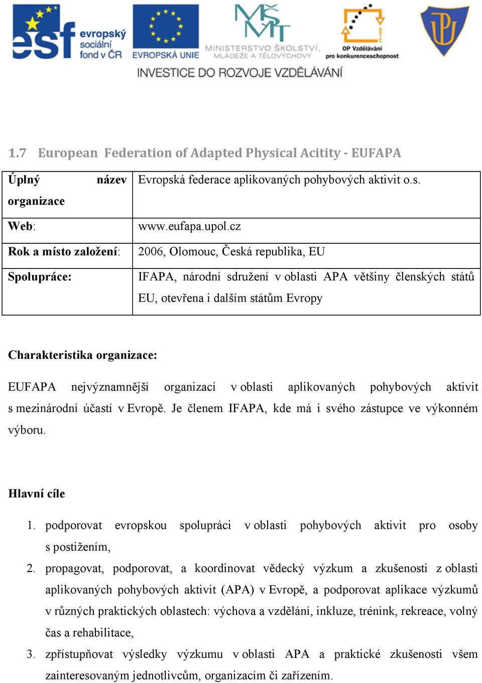 pohybových aktivit s mezinárodní účastí v Evropě. Je členem IFAPA, kde má i svého zástupce ve výkonném výboru. 1.