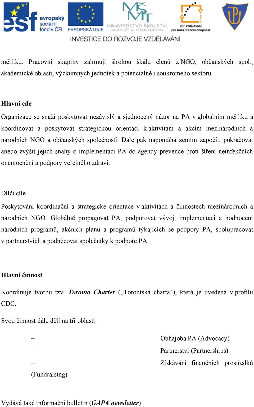 společností. Dále pak napomáhá zemím započít, pokračovat anebo zvýšit jejich snahy o implementaci PA do agendy prevence proti šíření neinfekčních onemocnění a podpory veřejného zdraví.