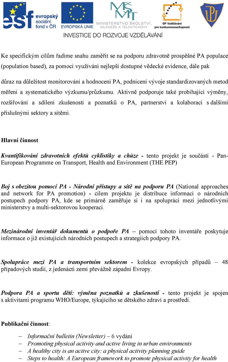 Aktivně podporuje také probíhající výměny, rozšiřování a sdílení zkušeností a poznatků o PA, partnerství a kolaboraci s dalšími příslušnými sektory a sítěmi.