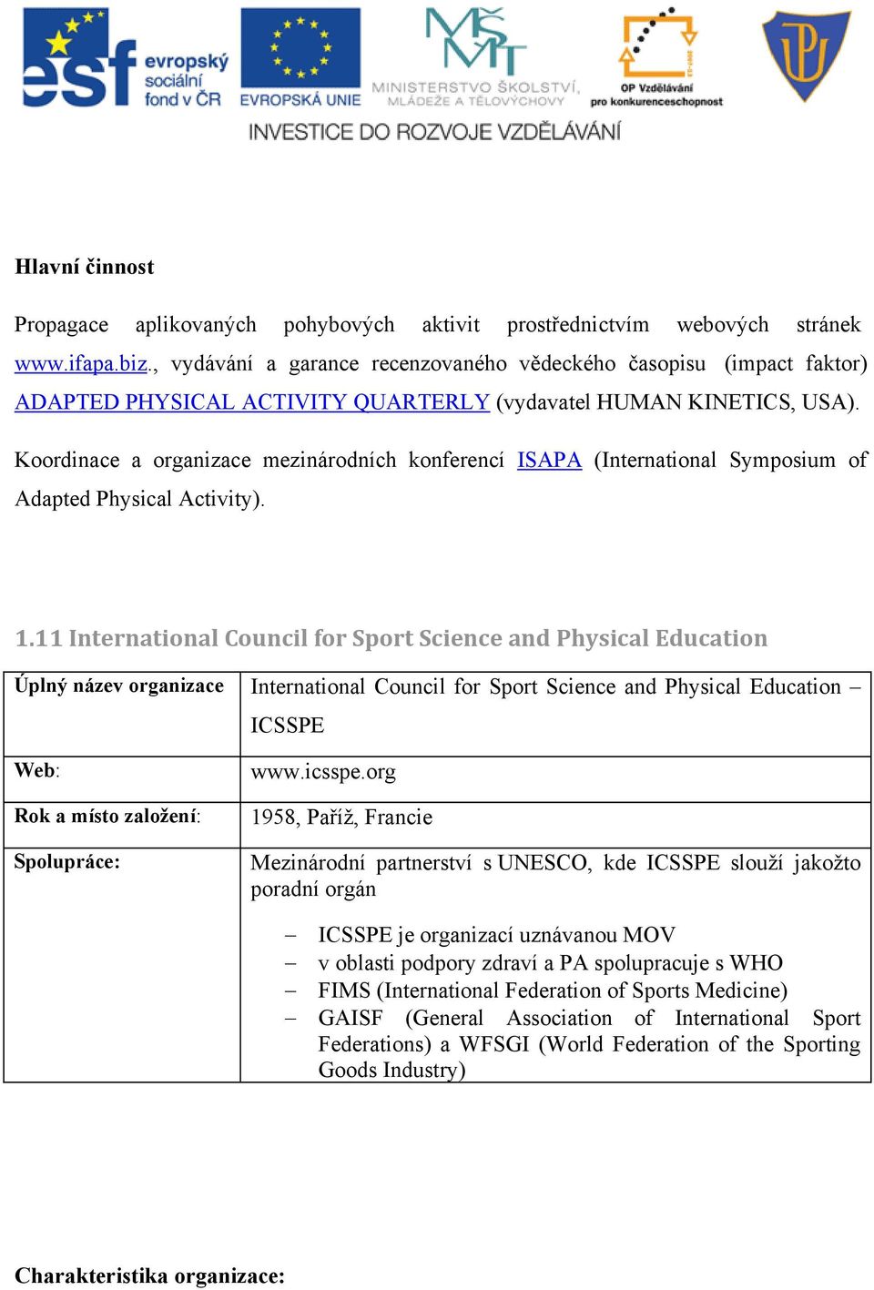 Koordinace a organizace mezinárodních konferencí ISAPA (International Symposium of Adapted Physical Activity). 1.