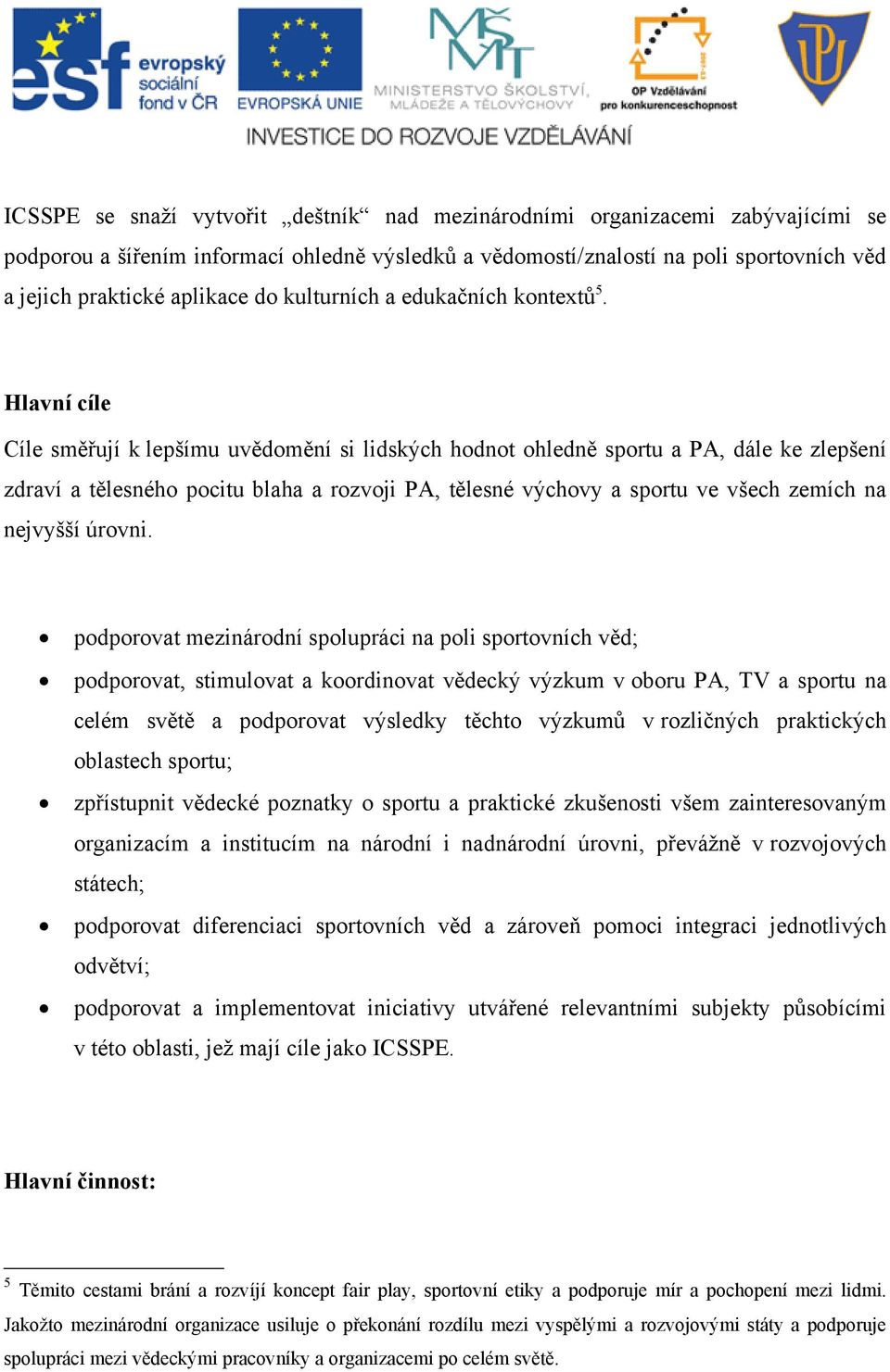 Cíle směřují k lepšímu uvědomění si lidských hodnot ohledně sportu a PA, dále ke zlepšení zdraví a tělesného pocitu blaha a rozvoji PA, tělesné výchovy a sportu ve všech zemích na nejvyšší úrovni.