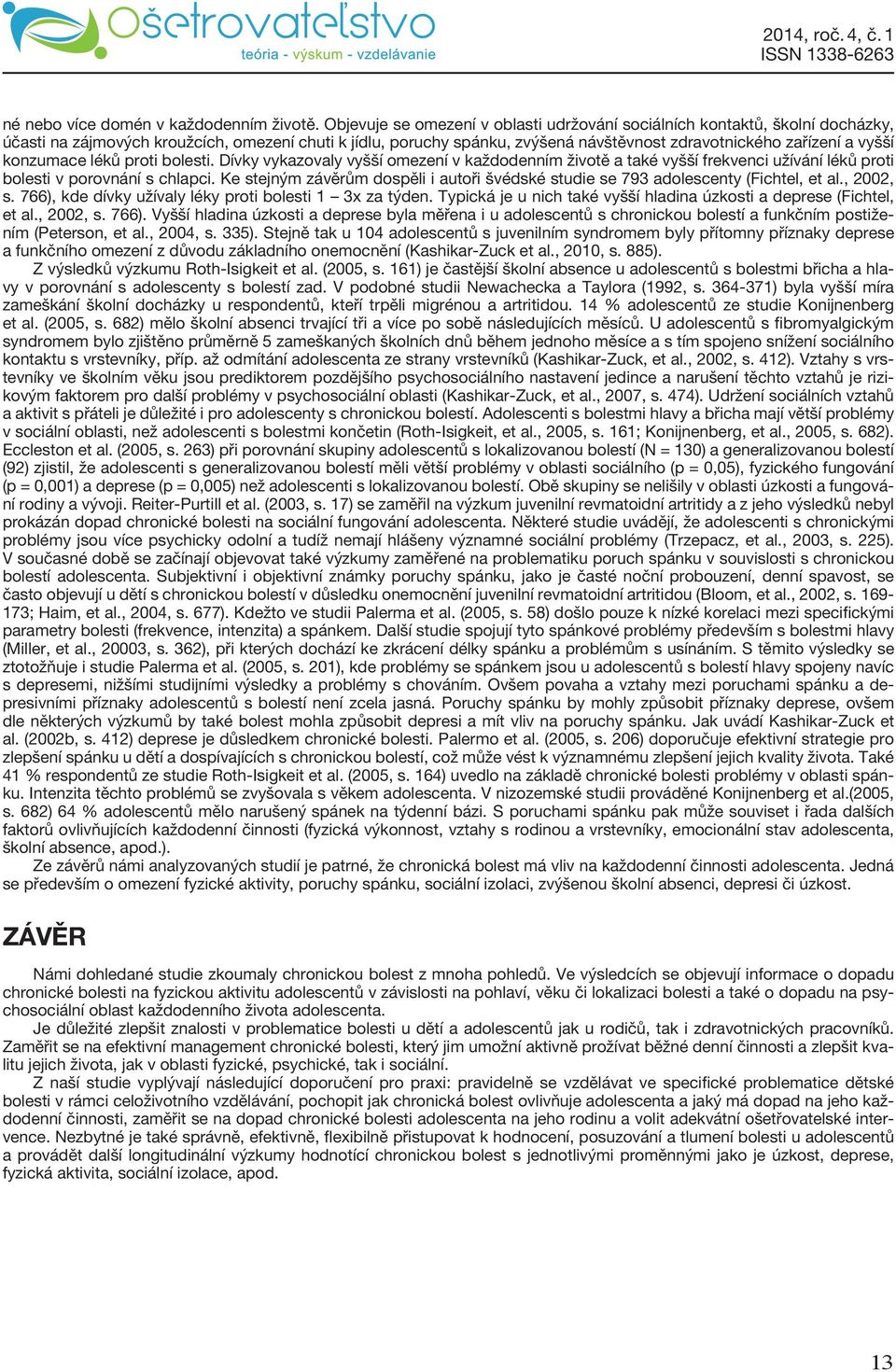 konzumace léků proti bolesti. Dívky vykazovaly vyšší omezení v každodenním životě a také vyšší frekvenci užívání léků proti bolesti v porovnání s chlapci.