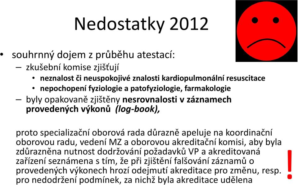 důrazně apeluje na koordinační oborovou radu, vedení MZ a oborovou akreditační komisi, aby byla zdůrazněna nutnost dodržování požadavků VP a akreditovaná