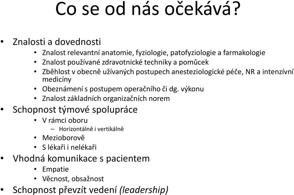 a pomůcek Zběhlost v obecně užívaných postupech anesteziologické péče, NR a intenzívní medicíny Obeznámení s postupem operačního či