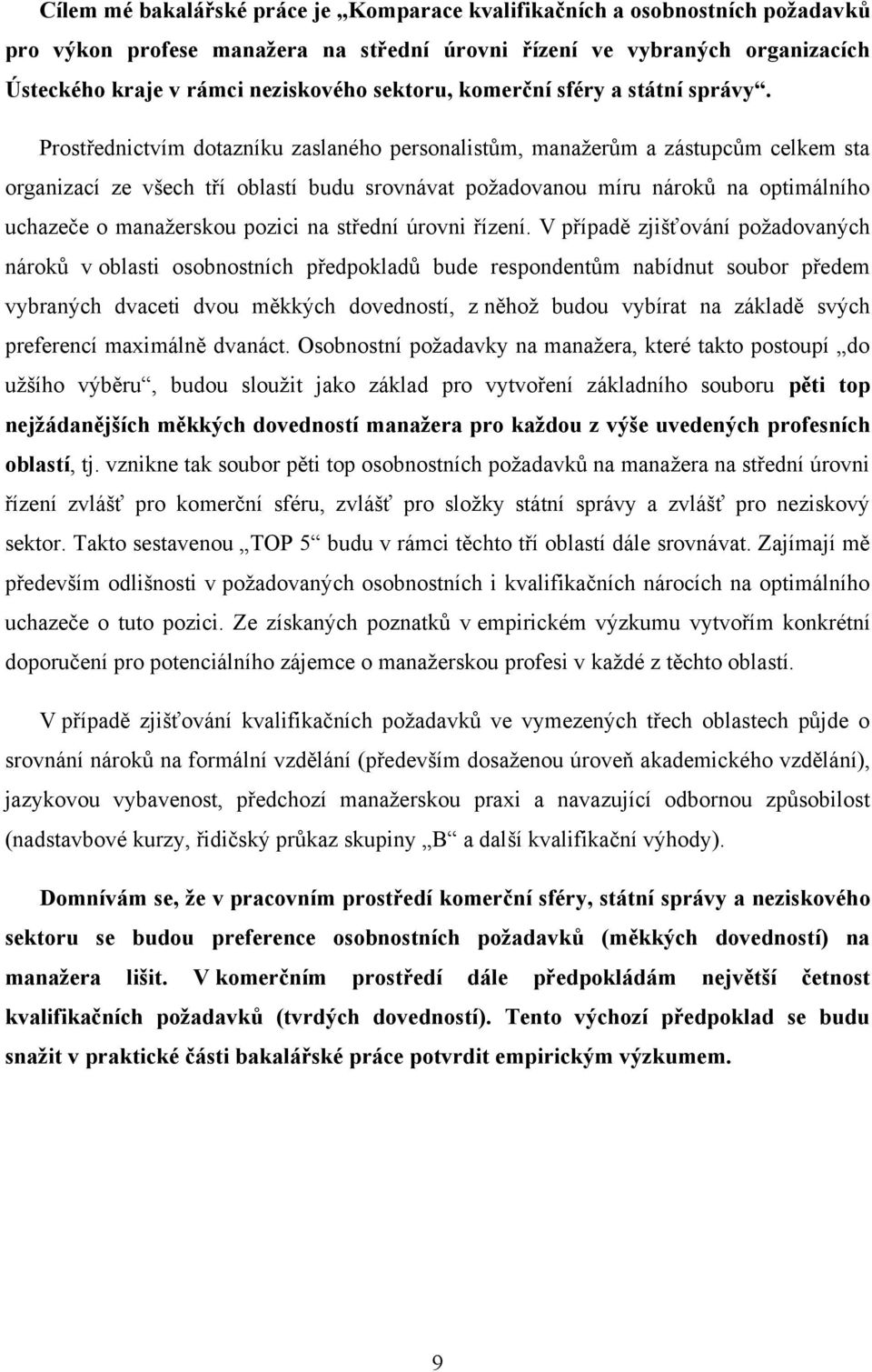 Prostřednictvím dotazníku zaslaného personalistům, manaţerům a zástupcům celkem sta organizací ze všech tří oblastí budu srovnávat poţadovanou míru nároků na optimálního uchazeče o manaţerskou pozici